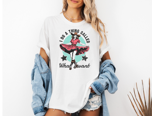 I Do A Thing Called What I Want Tee